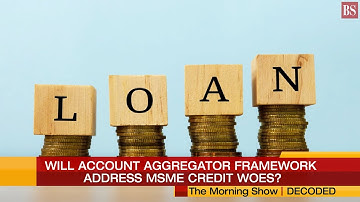 Decoded: Will Account Aggregator Framework address MSME credit woes?