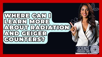 Where Can I Learn More About Radiation And Geiger Counters? - Science Through Time