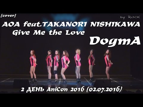 AOA feat.TAKANORI NISHIKAWA–Give Me the Love dance cover by DogmA [2 ДЕНЬ AniCon 2016 (02.07.2016)]