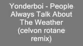 yonderboi-people_always_talk_about_the_waether_celvon_rotane_rem.wmv