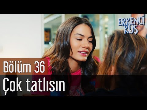 Erkenci Kuş 36. Bölüm - Çok Tatlısın