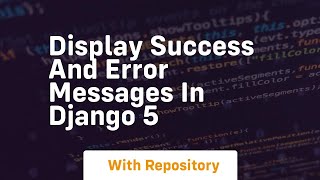 Display success and error messages in django 5