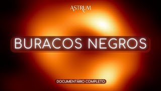 O que SABEMOS sobre os BURACOS NEGROS? | Documentário Completo | Astrum Brasil