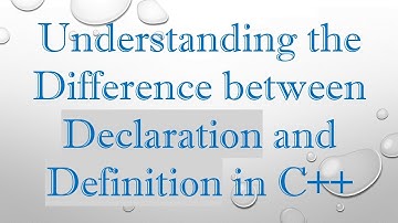 Understanding the Difference between Declaration and Definition in C++