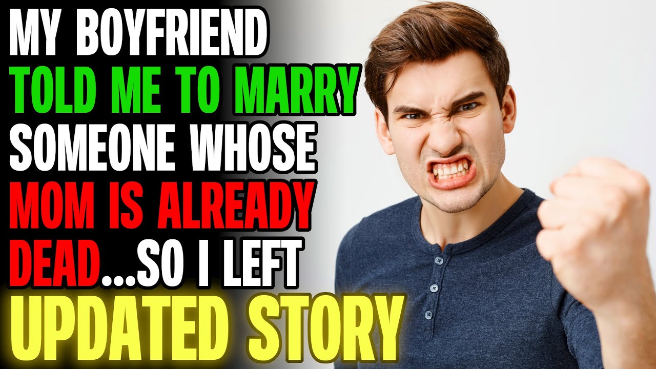 My Boyfriend Told Me To Marry Someone Whose Mom Is Already Dead r/Relationships