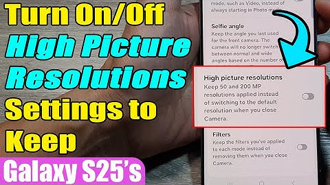 Galaxy S25/S25+/Ultra: How to Turn On/Off High Picture Resolutions Settings to Keep