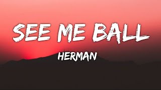 Herman - See Me Ball (Lyrics) 🎵