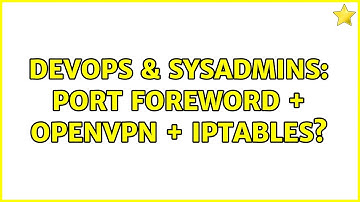 DevOps & SysAdmins: Port foreword + openVPN + iptables?