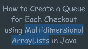 How to Create a Queue for Each Checkout using Multidimensional ArrayLists in Java
