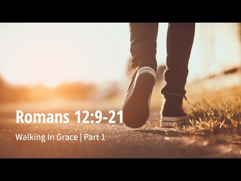 Romans 12:9-13 | Walking In Grace | Part 1