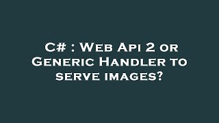 C# : Web Api 2 or Generic Handler to serve images?