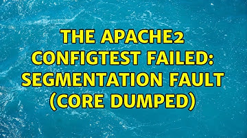 Ubuntu: The apache2 configtest failed: Segmentation fault (core dumped) (3 Solutions!!)