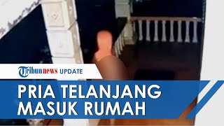 Viral Pria Telanjang Masuk ke Teras Rumah Warga di Sumut, Mengendap-endap hingga Intip Lewat Jendela