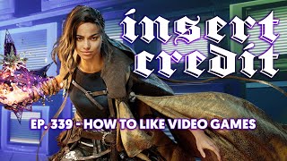 Insert Credit Show 339  How to Like Video Games