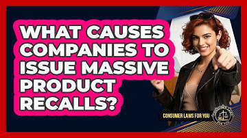 What Causes Companies To Issue Massive Product Recalls? - Consumer Laws For You