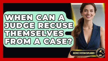 When Can a Judge Recuse Themselves From a Case? - Justice System Explained