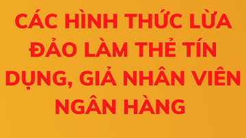 Giả nhân viên ngân hàng lừa làm thẻ tín dụngI Chiếm đoạt tiền của người làm thẻ