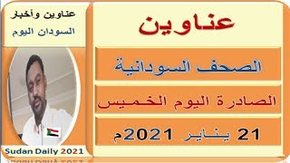 عناوين الصـحـف السـودانية اليـوم الخـمــيس 21  ينـايـر 2021م