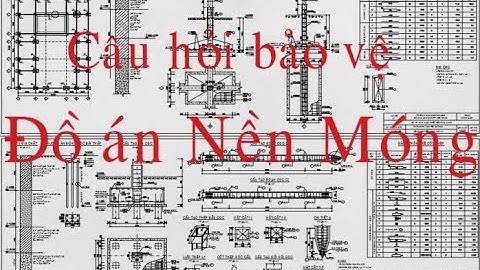Các câu hỏi hay gặp khi bảo vệ đồ án: Nền Móng