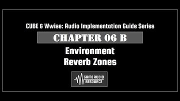 CUBE Wwise 2018: Chapter 06 B - Environment: Reverb Zones
