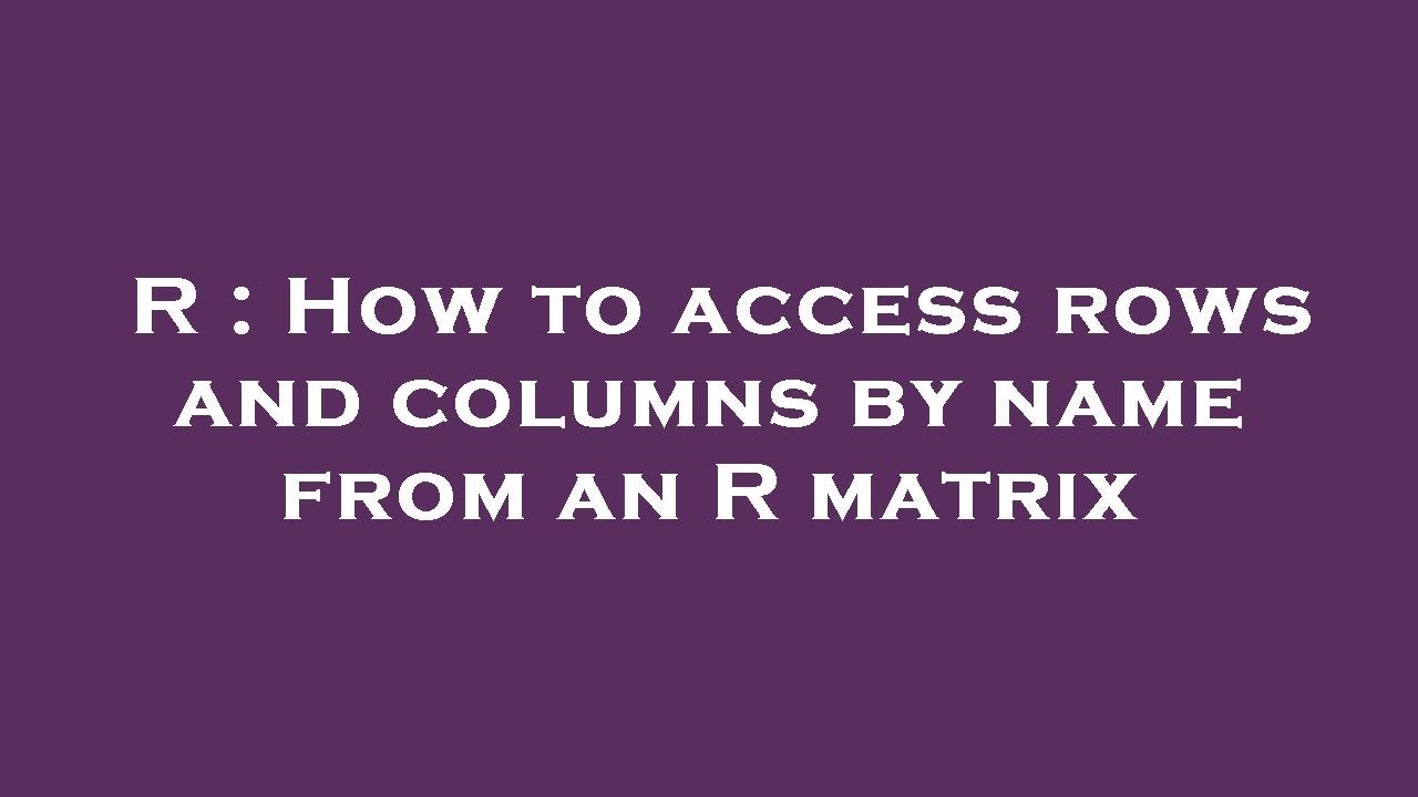 r-how-to-access-rows-and-columns-by-name-from-an-r-matrix-youtube