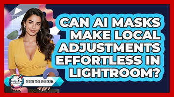 Can AI Masks Make Local Adjustments Effortless In Lightroom? - Design Tool Unlocked