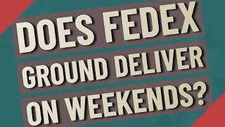 Does FedEx Ground deliver on weekends?
