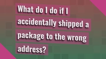 What do I do if I accidentally shipped a package to the wrong address?