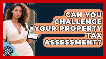 Can You Challenge Your Property Tax Assessment? - Property Taxes Uncovered