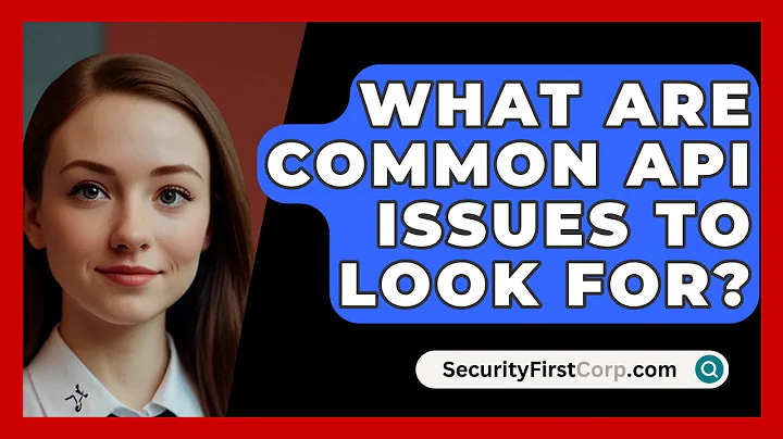 What Are Common API Issues To Look For? - SecurityFirstCorp.com