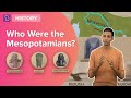 Who Were The Mesopotamians? | Class 6 - History | Learn With BYJU'S