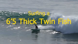 Surfing a 6'5 Thick Twin Fish