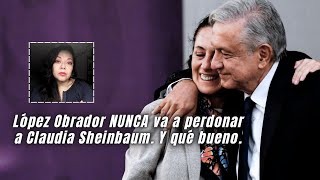 López Obrador NUNCA va a perdonar a Claudia y qué bueno