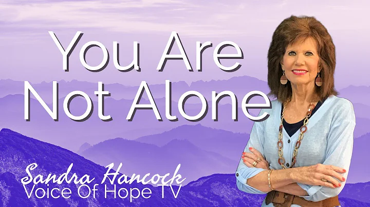 You Are Not Alone | Sandra Hancock