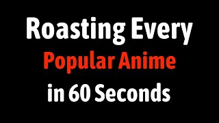 Roasting Every Popular Anime in 60 Seconds
