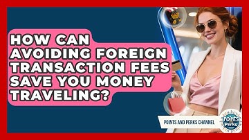How Can Avoiding Foreign Transaction Fees Save You Money Traveling? - Points and Perks Channel