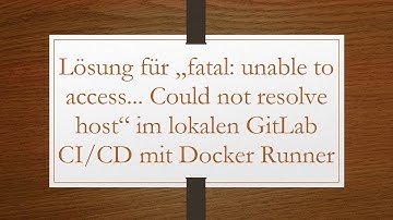 Lösung für „fatal: unable to access... Could not resolve host“ im lokalen GitLab CI/CD mit Docker R