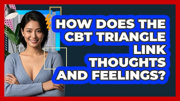 How Does The CBT Triangle Link Thoughts And Feelings?