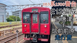 [走行音]JR筑肥線　103系1500番台 E12編成 断流器　西唐津(JK21)ー筑前前原(JK08)