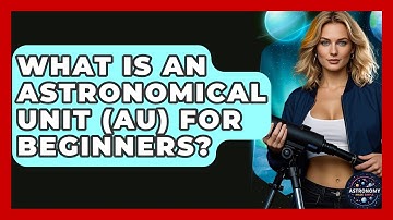 What Is An Astronomical Unit (AU) For Beginners? - Astronomy Made Simple