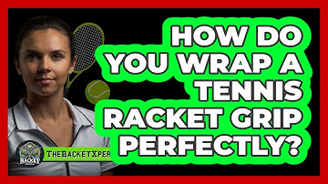 How Do You Wrap A Tennis Racket Grip Perfectly? - The Racket Xpert