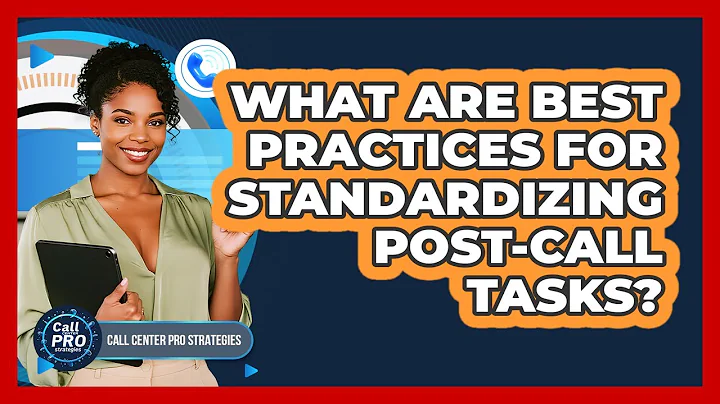 What Are Best Practices For Standardizing Post-Call Tasks?