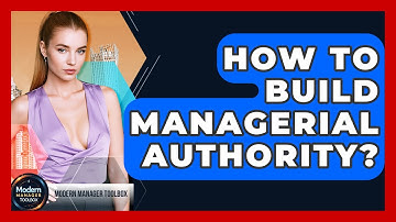 How To Build Managerial Authority? - Modern Manager Toolbox