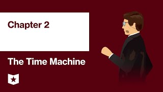 The Time Machine by H.G. Wells | Chapter 2