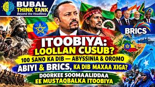 Itoobiya Loollan Cusub?100 Sano Ka Dib Abyssinia Oromo Brics, Doorka Soomaalidda Ee Mustaqbalka
