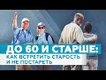 До 60 и старше: как встретить старость и не постареть