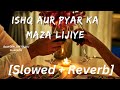 Ishq Aur Pyar Ka Maza Lijiye Lofi || {Slowed +Reverb} || Sonu Nigam & ALTAF RAJA | SHAPATH || #lofi