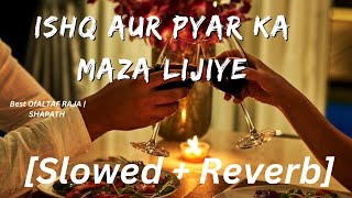 Ishq Aur Pyar Ka Maza Lijiye Lofi || {Slowed +Reverb} || Sonu Nigam & ALTAF RAJA | SHAPATH || #lofi