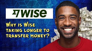 Why is Wise taking longer to transfer money