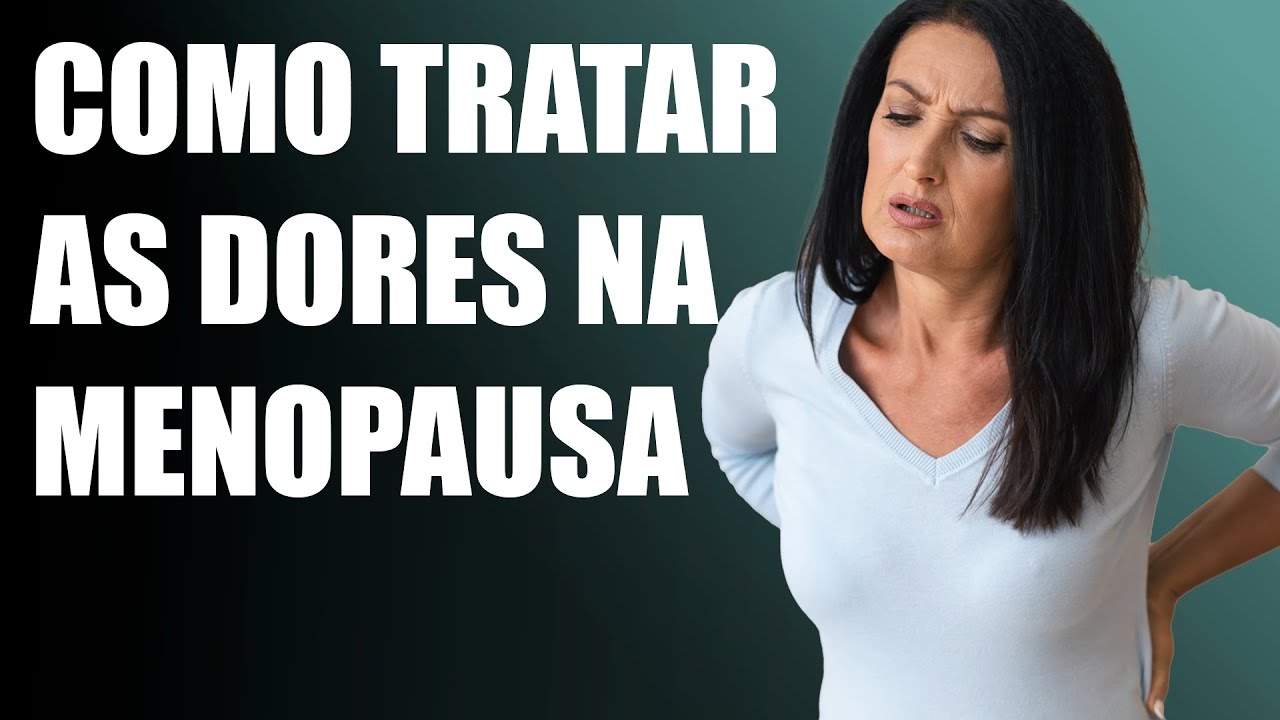 COMO TRATAR AS DORES NA MENOPAUSA - DORES NO CORPO -